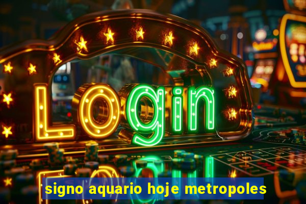 signo aquario hoje metropoles